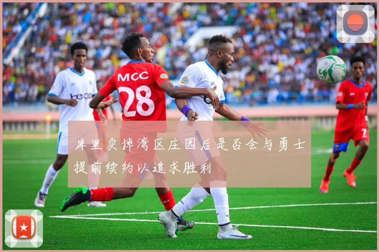 库里卖掉湾区庄园后是否会与勇士提前续约以追求胜利